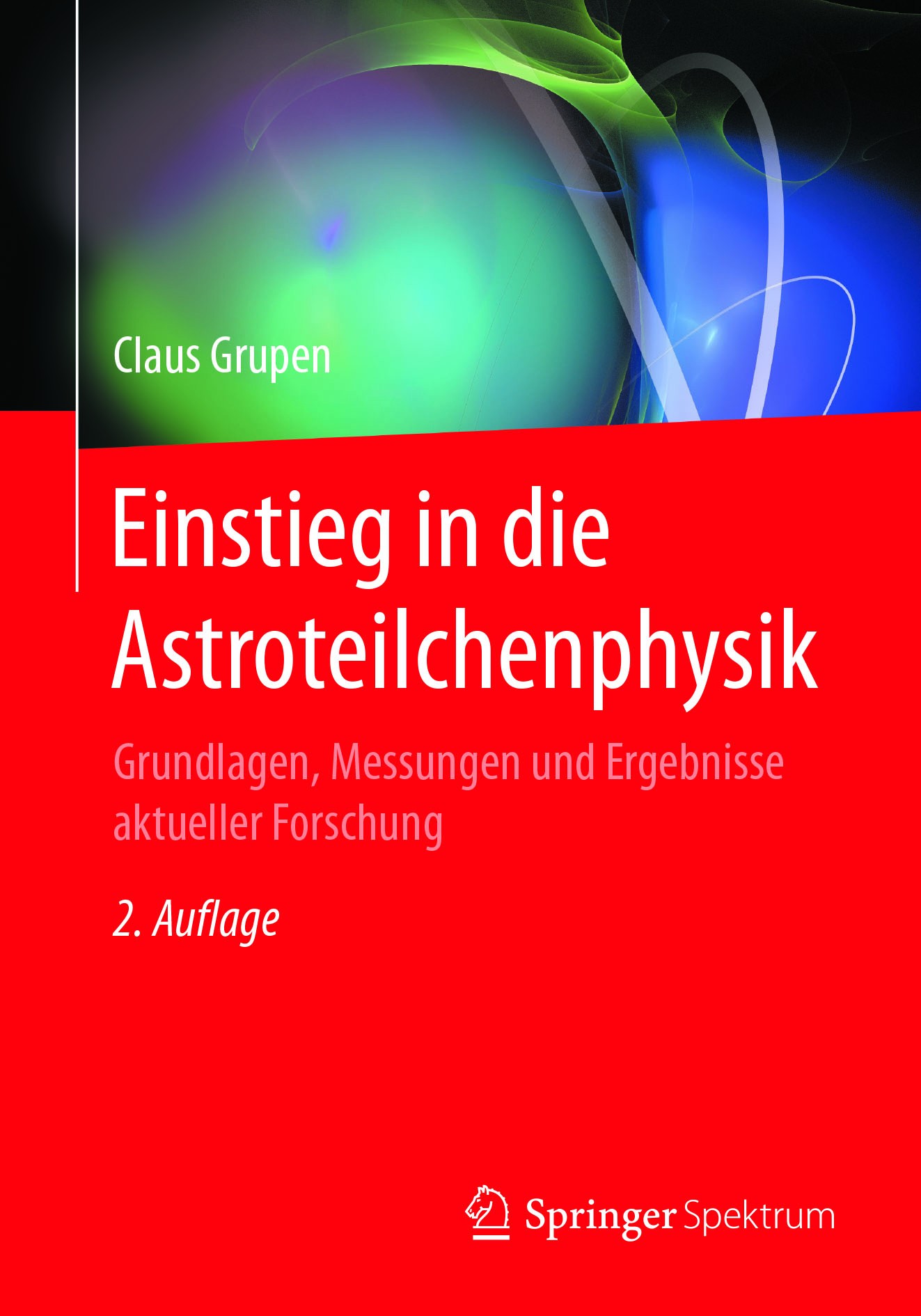 Titlebook: Einstieg in die Astroteilchenphysik; Grundlagen, Messunge Claus Grupen Textbook 20182nd edition Springer-Verlag GmbH Deutschland 2018 Kosmi Titlebook: Einstieg in die Astroteilchenphysik; Grundlagen, Messunge Claus Grupen Textbook 20182nd edition Springer-Verlag GmbH Deutschland 2018 Kosmi
