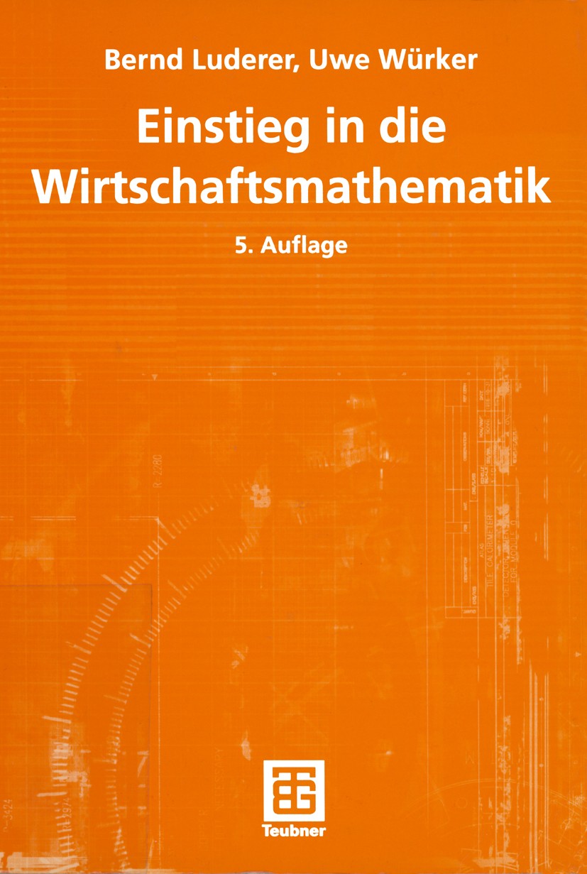 Titlebook: Einstieg in die Wirtschaftsmathematik; Bernd Luderer,Uwe Würker Textbook 20035th edition Springer Fachmedien Wiesbaden 2003 Abbildungen.Al Titlebook: Einstieg in die Wirtschaftsmathematik; Bernd Luderer,Uwe Würker Textbook 20035th edition Springer Fachmedien Wiesbaden 2003 Abbildungen.Al