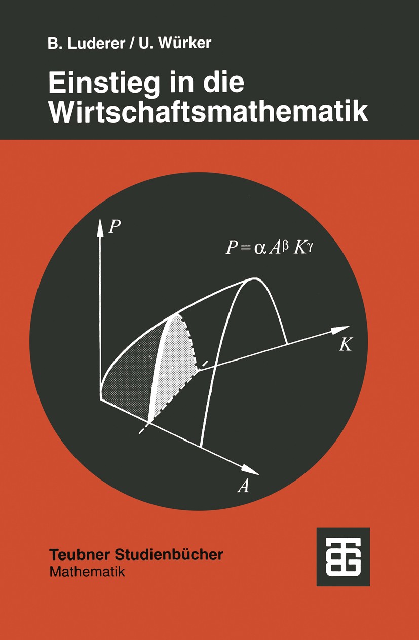 Titlebook: Einstieg in die Wirtschaftsmathematik;  Bernd Luderer,Uwe Würker Textbook 19951st edition Springer Fachmedien Wiesbaden 1995 Abbildungen.Al Titlebook: Einstieg in die Wirtschaftsmathematik;  Bernd Luderer,Uwe Würker Textbook 19951st edition Springer Fachmedien Wiesbaden 1995 Abbildungen.Al