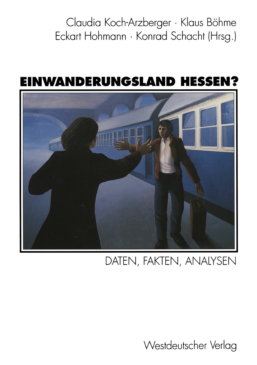 Titlebook: Einwanderungsland Hessen?; Daten, Fakten, Analy Claudia Koch-Arzberger,Klaus Böhme,Konrad Schacht Textbook 1993 Westdeutscher Verlag GmbH, Titlebook: Einwanderungsland Hessen?; Daten, Fakten, Analy Claudia Koch-Arzberger,Klaus Böhme,Konrad Schacht Textbook 1993 Westdeutscher Verlag GmbH,