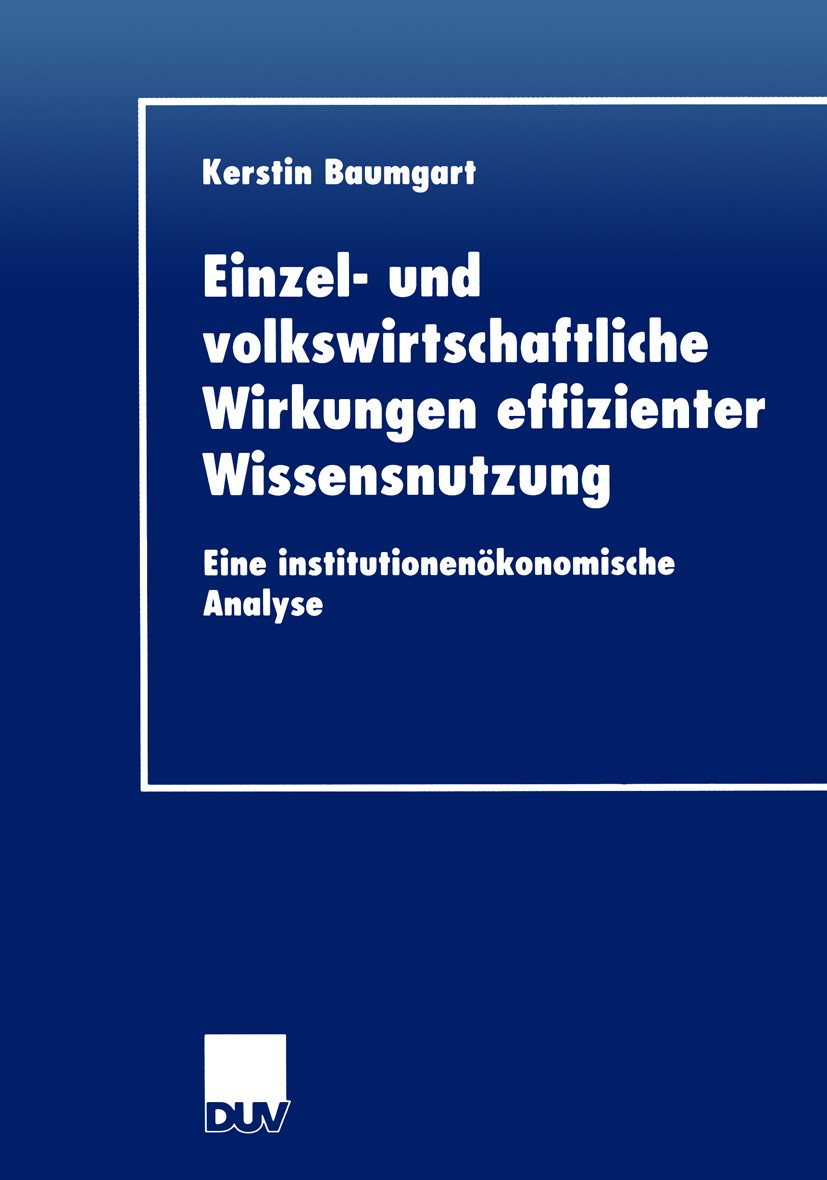 Titlebook: Einzel- und volkswirtschaftliche Wirkungen effizienter Wissensnutzung; Eine institutionenök Kerstin Baumgart Book 2002 Springer Fachmedien Titlebook: Einzel- und volkswirtschaftliche Wirkungen effizienter Wissensnutzung; Eine institutionenök Kerstin Baumgart Book 2002 Springer Fachmedien