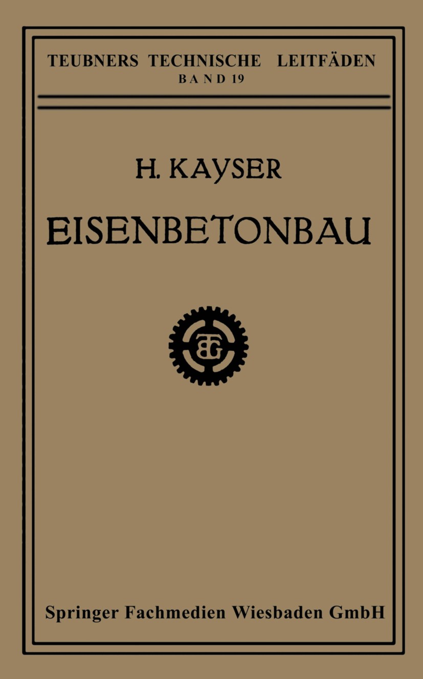Titlebook: Eisenbetonbau; H. Kayser Book 1923 Springer Fachmedien Wiesbaden 1923 Betonbau Titlebook: Eisenbetonbau; H. Kayser Book 1923 Springer Fachmedien Wiesbaden 1923 Betonbau