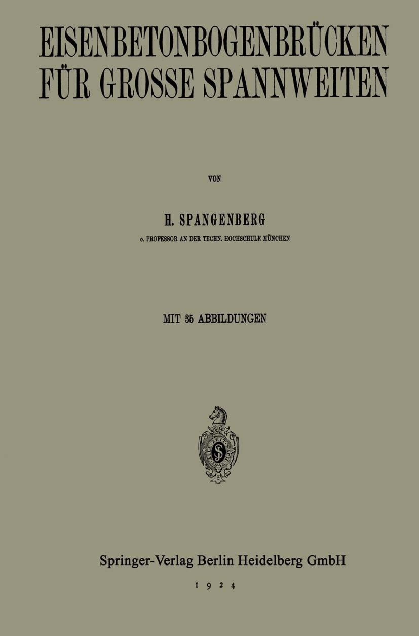 Titlebook: Eisenbetonbogenbrücken für Grosse Spannweiten; H. Spangenberg Book 1924 Springer-Verlag Berlin Heidelberg 1924 Beton.Bewehrung.Bogen.Bogen Titlebook: Eisenbetonbogenbrücken für Grosse Spannweiten; H. Spangenberg Book 1924 Springer-Verlag Berlin Heidelberg 1924 Beton.Bewehrung.Bogen.Bogen