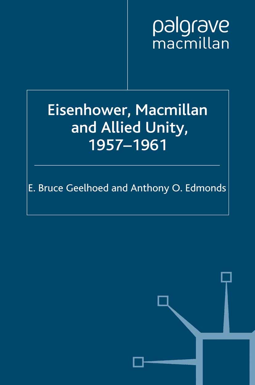Titlebook: Eisenhower, Macmillan and Allied Unity, 1957–1961; E. Bruce Geelhoed,Anthony O. Edmonds Book 2003 E. Bruce Geelhoed and Anthony O. Edmonds Titlebook: Eisenhower, Macmillan and Allied Unity, 1957–1961; E. Bruce Geelhoed,Anthony O. Edmonds Book 2003 E. Bruce Geelhoed and Anthony O. Edmonds