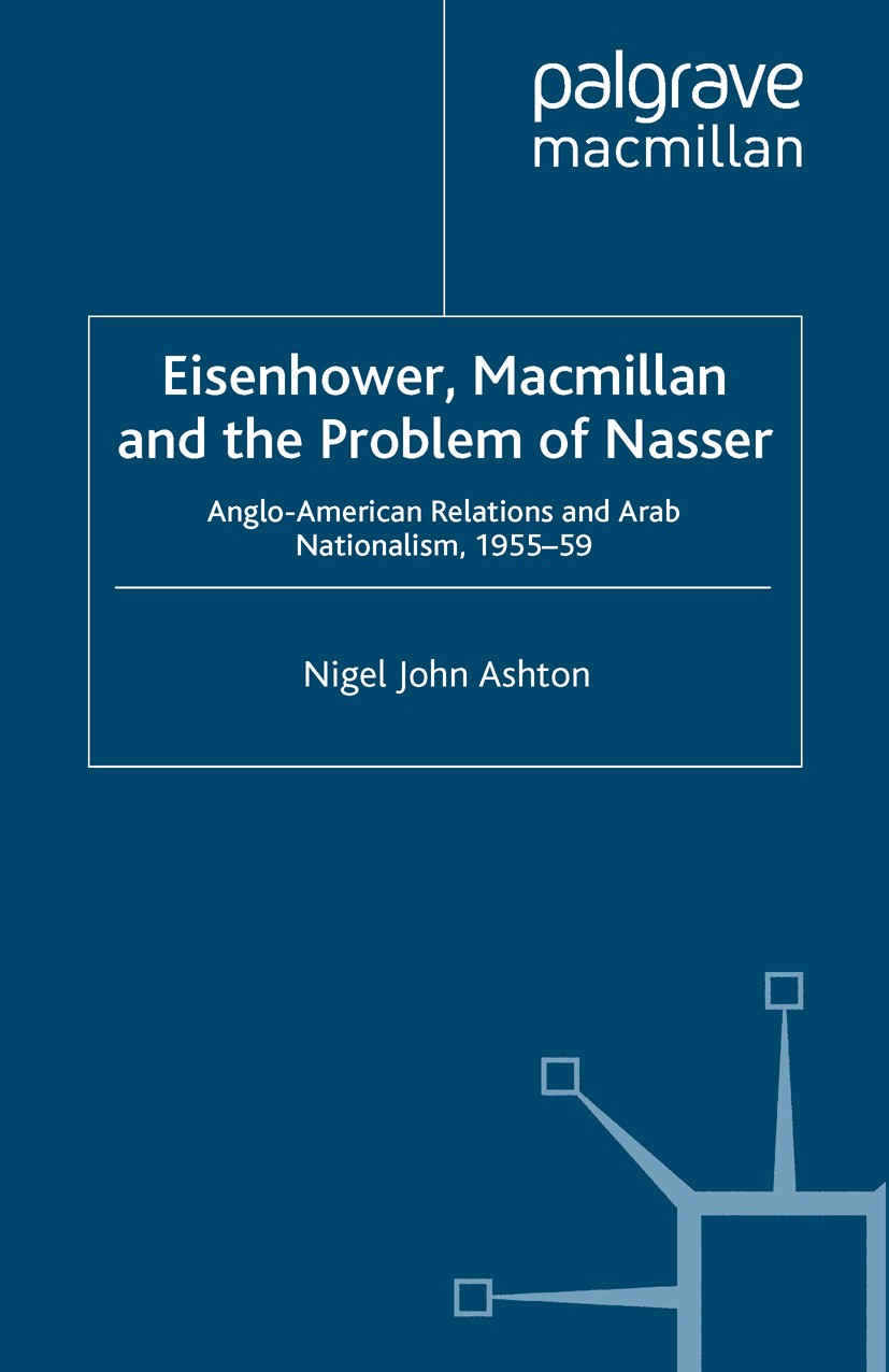 Titlebook: Eisenhower, Macmillan and the Problem of Nasser; Anglo-American Relat Nigel John Ashton Book 1996 Palgrave Macmillan, a division of Macmill Titlebook: Eisenhower, Macmillan and the Problem of Nasser; Anglo-American Relat Nigel John Ashton Book 1996 Palgrave Macmillan, a division of Macmill