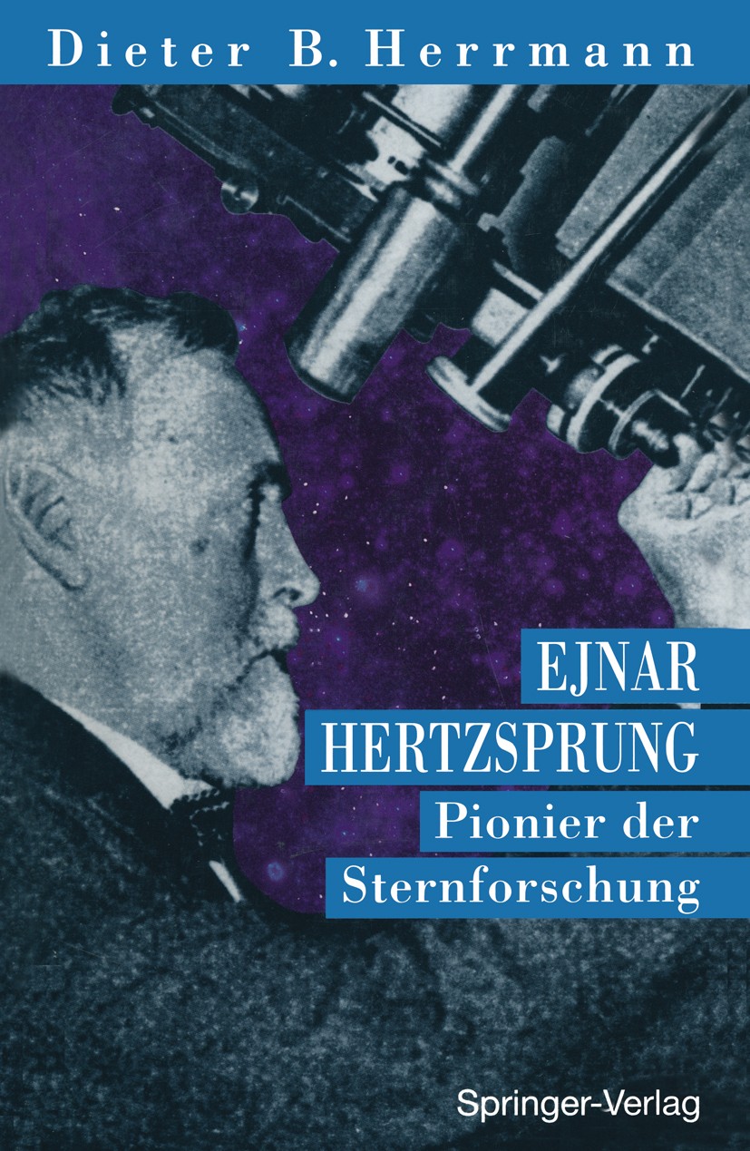 Titlebook: Ejnar Hertzsprung; Pionier der Sternfor Dieter B. Herrmann Book 1994 Springer-Verlag Berlin Heidelberg 1994 Astronomie.Astronomy.Astrophysi Titlebook: Ejnar Hertzsprung; Pionier der Sternfor Dieter B. Herrmann Book 1994 Springer-Verlag Berlin Heidelberg 1994 Astronomie.Astronomy.Astrophysi