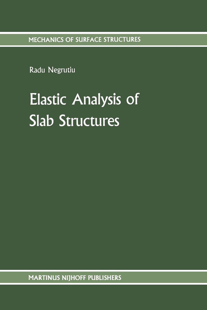 Titlebook: Elastic Analysis of Slab Structures; Radu Negruţiu Book 1987 Martinus Nijhoff Publishers, Dordrecht and Editura Academiei, Bucharest 1987 Titlebook: Elastic Analysis of Slab Structures; Radu Negruţiu Book 1987 Martinus Nijhoff Publishers, Dordrecht and Editura Academiei, Bucharest 1987