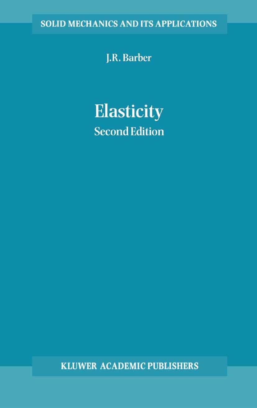 Titlebook: Elasticity; J. R. Barber Textbook 20042nd edition Springer Science+Business Media B.V. 2004 Maple.Mathematica.composite material.continuum Titlebook: Elasticity; J. R. Barber Textbook 20042nd edition Springer Science+Business Media B.V. 2004 Maple.Mathematica.composite material.continuum