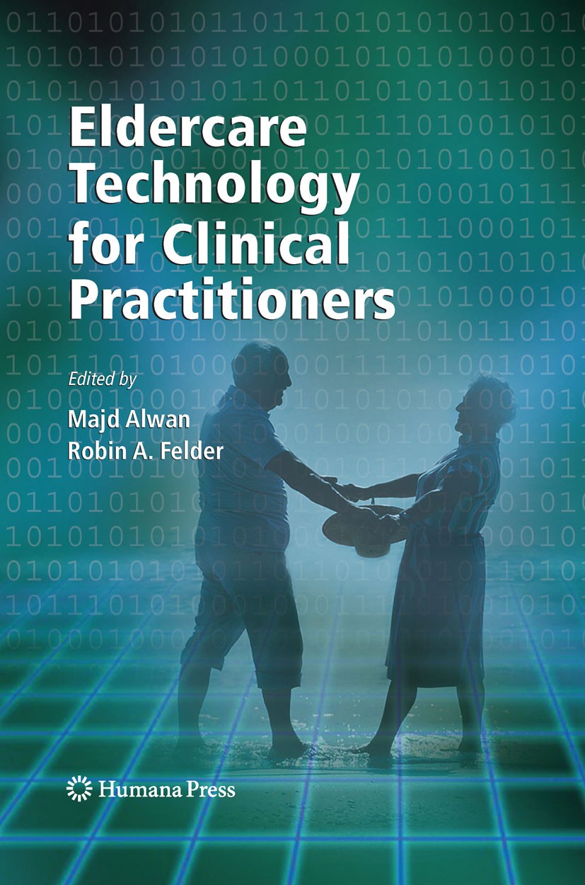 Titlebook: Eldercare Technology for Clinical Practitioners; Majd Alwan,Robin A. Felder Book 2008 Humana Press 2008 Eldercare.Handbook.Practitioners.T Titlebook: Eldercare Technology for Clinical Practitioners; Majd Alwan,Robin A. Felder Book 2008 Humana Press 2008 Eldercare.Handbook.Practitioners.T