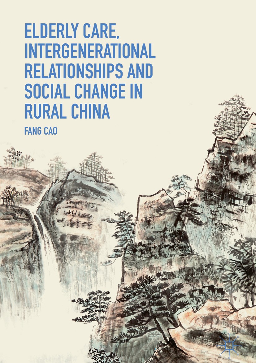 Titlebook: Elderly Care, Intergenerational Relationships and Social Change in Rural China; Fang Cao Book 2019 The Editor(s) (if applicable) and The A Titlebook: Elderly Care, Intergenerational Relationships and Social Change in Rural China; Fang Cao Book 2019 The Editor(s) (if applicable) and The A