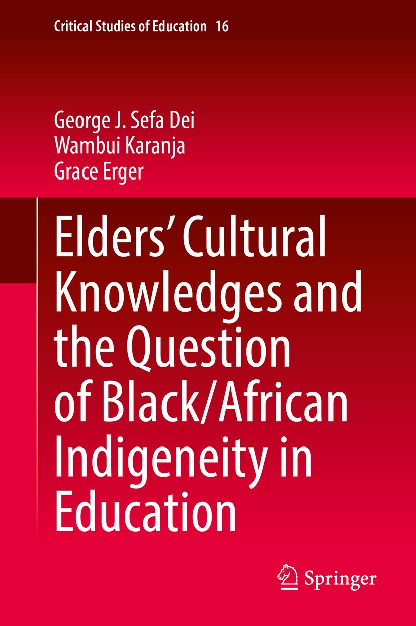 Titlebook: Elders’ Cultural Knowledges and the Question of Black/ African Indigeneity in Education; George J. Sefa Dei,Wambui Karanja,Grace Erger Boo Titlebook: Elders’ Cultural Knowledges and the Question of Black/ African Indigeneity in Education; George J. Sefa Dei,Wambui Karanja,Grace Erger Boo