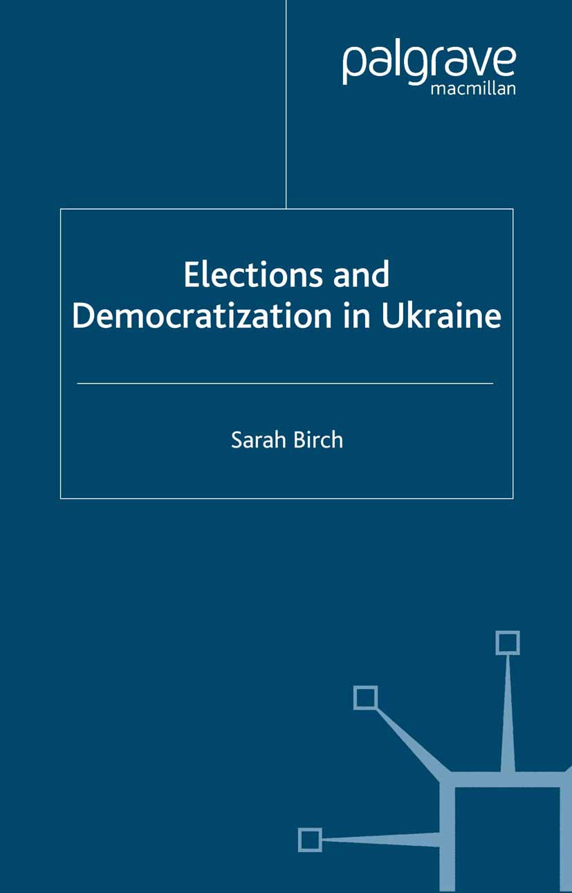 Titlebook: Elections and Democratization in Ukraine; Sarah Birch Book 2000 Palgrave Macmillan, a division of Macmillan Publishers Limited 2000 electi Titlebook: Elections and Democratization in Ukraine; Sarah Birch Book 2000 Palgrave Macmillan, a division of Macmillan Publishers Limited 2000 electi