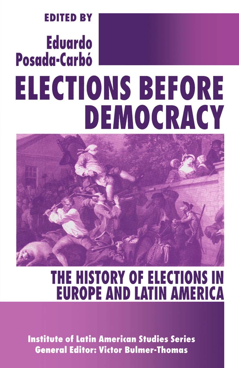 Titlebook: Elections before Democracy: The History of Elections in Europe and Latin America; Eduardo Posada-Carbó (Lecturer of History) Book 1996 Ins Titlebook: Elections before Democracy: The History of Elections in Europe and Latin America; Eduardo Posada-Carbó (Lecturer of History) Book 1996 Ins