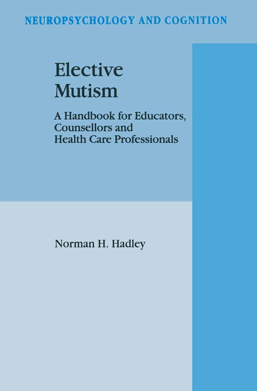 Titlebook: Elective Mutism: A Handbook for Educators, Counsellors and Health Care Professionals; Norman H. Hadley Book 1994 Springer Science+Business Titlebook: Elective Mutism: A Handbook for Educators, Counsellors and Health Care Professionals; Norman H. Hadley Book 1994 Springer Science+Business