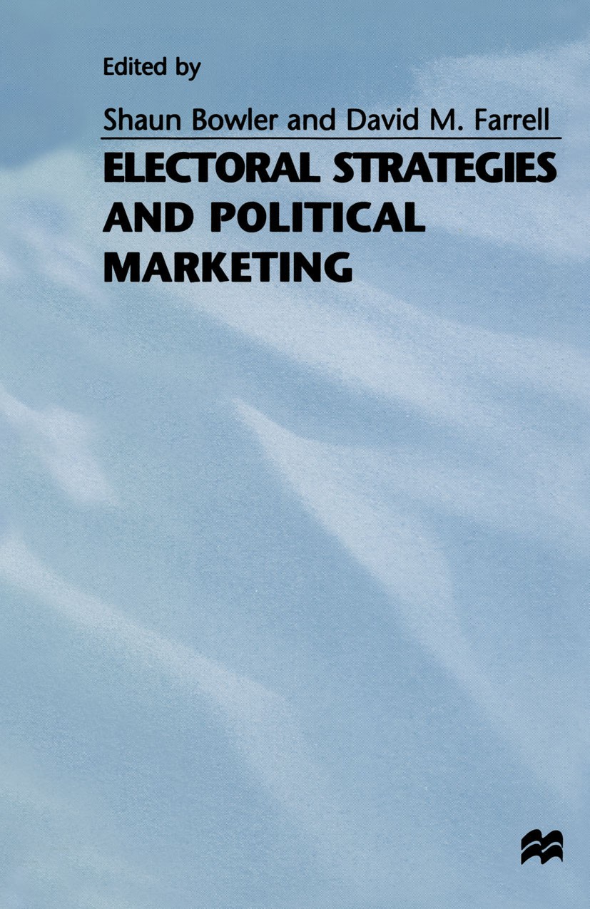 Titlebook: Electoral Strategies and Political Marketing; Shaun Bowler (Assistant Professor),David M. Farrel Book 1992 Palgrave Macmillan, a division Titlebook: Electoral Strategies and Political Marketing; Shaun Bowler (Assistant Professor),David M. Farrel Book 1992 Palgrave Macmillan, a division