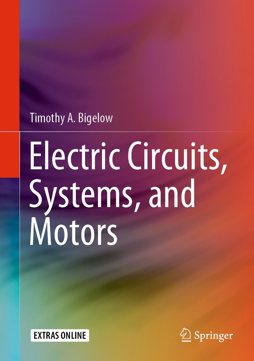Titlebook: Electric Circuits, Systems, and Motors; Timothy A. Bigelow Textbook 2020 Springer Nature Switzerland AG 2020 Circuits and motors textbook. Titlebook: Electric Circuits, Systems, and Motors; Timothy A. Bigelow Textbook 2020 Springer Nature Switzerland AG 2020 Circuits and motors textbook.