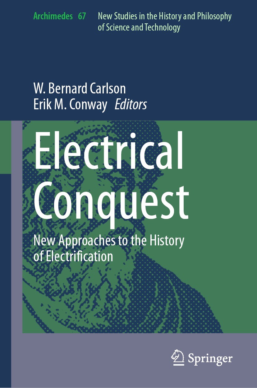 Titlebook: Electrical Conquest; New Approaches to th W. Bernard Carlson,Erik M Conway Book 2023 The Editor(s) (if applicable) and The Author(s), under Titlebook: Electrical Conquest; New Approaches to th W. Bernard Carlson,Erik M Conway Book 2023 The Editor(s) (if applicable) and The Author(s), under