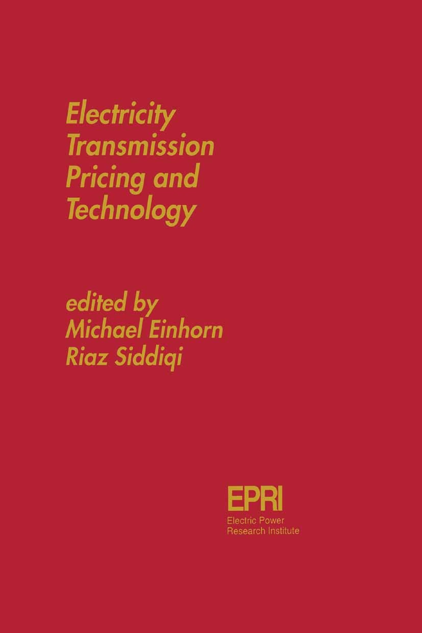 Titlebook: Electricity Transmission Pricing and Technology; Michael Einhorn,Riaz Siddiqi Book 1996 Springer Science+Business Media New York 1996 Titlebook: Electricity Transmission Pricing and Technology; Michael Einhorn,Riaz Siddiqi Book 1996 Springer Science+Business Media New York 1996