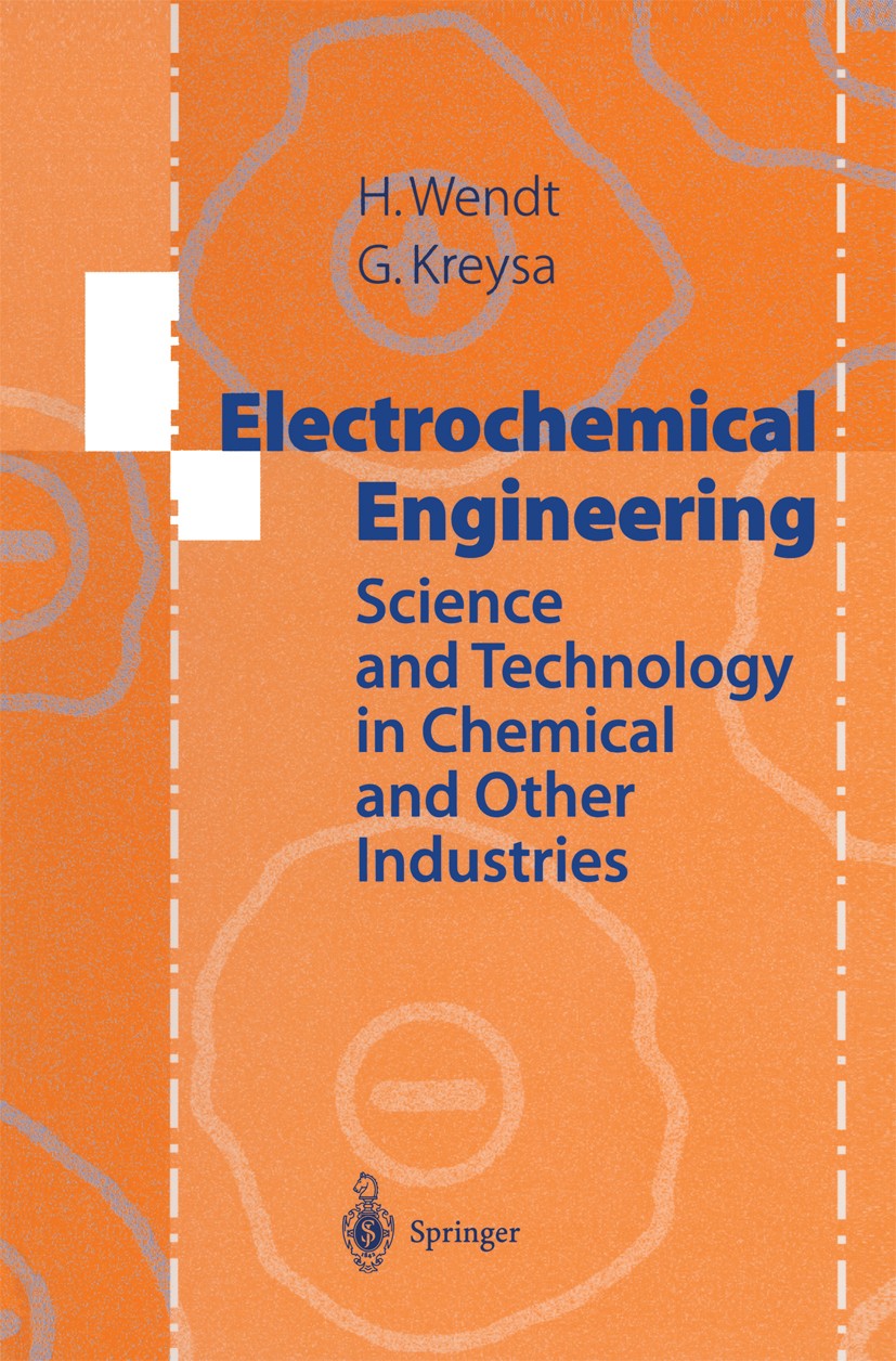 Titlebook: Electrochemical Engineering; Science and Technolo Hartmut Wendt,Gerhard Kreysa Book 1999 Springer-Verlag Berlin Heidelberg 1999 Chemical re Titlebook: Electrochemical Engineering; Science and Technolo Hartmut Wendt,Gerhard Kreysa Book 1999 Springer-Verlag Berlin Heidelberg 1999 Chemical re