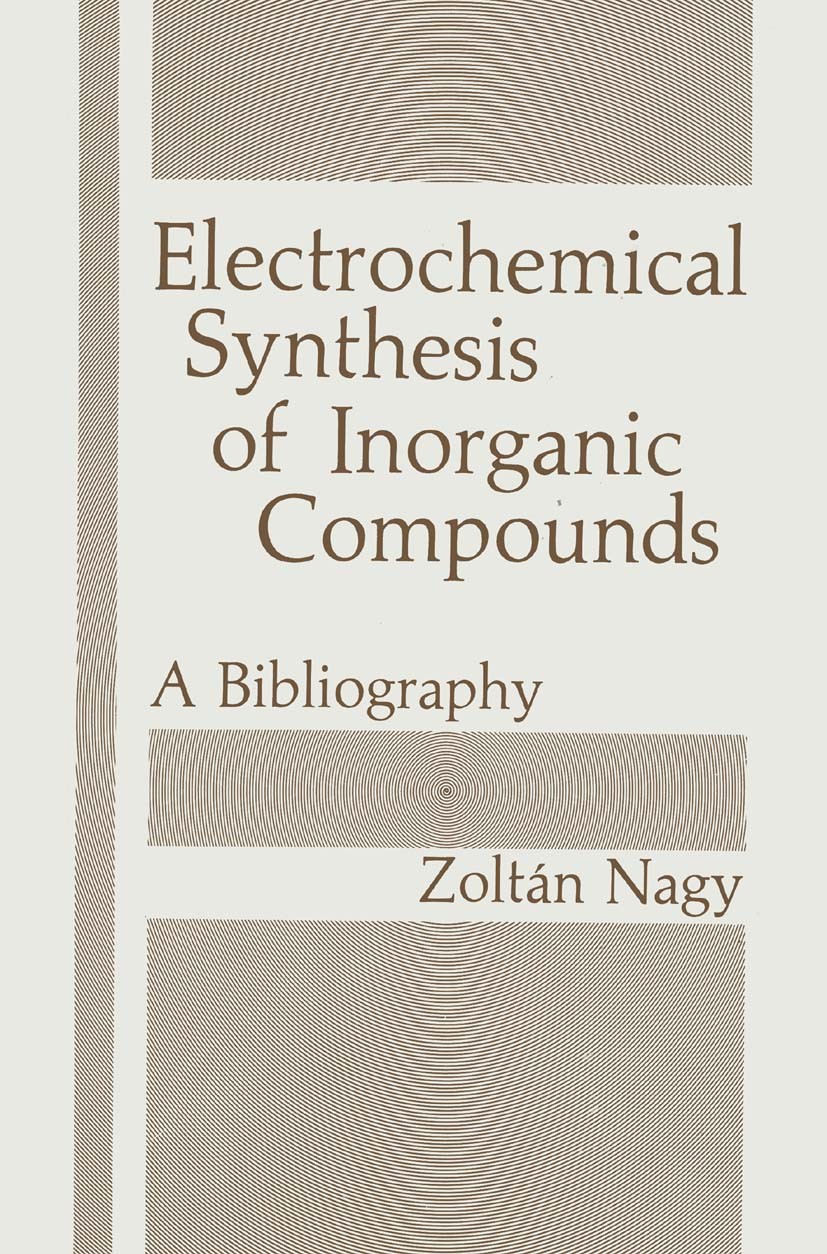 Titlebook: Electrochemical Synthesis of Inorganic Compounds; A Bibliography Zoltán Nagy Book 1985 Springer Science+Business Media New York 1985 Actini Titlebook: Electrochemical Synthesis of Inorganic Compounds; A Bibliography Zoltán Nagy Book 1985 Springer Science+Business Media New York 1985 Actini
