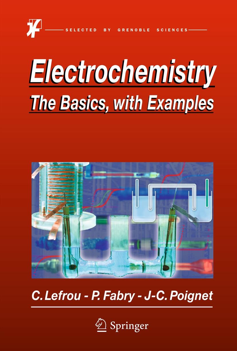 Titlebook: Electrochemistry; The Basics, With Exa Christine Lefrou,Pierre Fabry,Jean-Claude Poignet Textbook 2012 Springer-Verlag GmbH Germany, part o Titlebook: Electrochemistry; The Basics, With Exa Christine Lefrou,Pierre Fabry,Jean-Claude Poignet Textbook 2012 Springer-Verlag GmbH Germany, part o