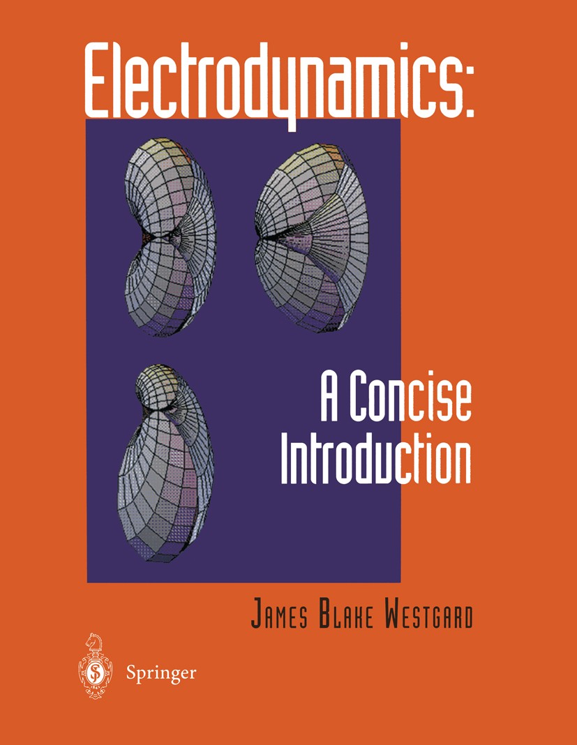 Titlebook: Electrodynamics: A Concise Introduction; James Blake Westgard Textbook 1997 Springer-Verlag New York, Inc. 1997 Electromagnetism.Magnetic Titlebook: Electrodynamics: A Concise Introduction; James Blake Westgard Textbook 1997 Springer-Verlag New York, Inc. 1997 Electromagnetism.Magnetic