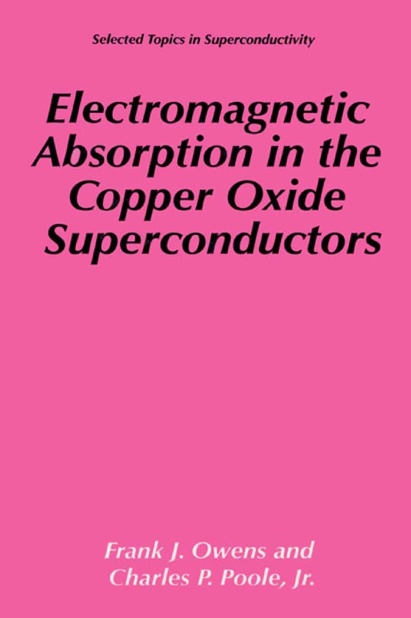 Titlebook: Electromagnetic Absorption in the Copper Oxide Superconductors; Frank J. Owens,Charles P. Poole Book 2002 Springer Science+Business Media Titlebook: Electromagnetic Absorption in the Copper Oxide Superconductors; Frank J. Owens,Charles P. Poole Book 2002 Springer Science+Business Media