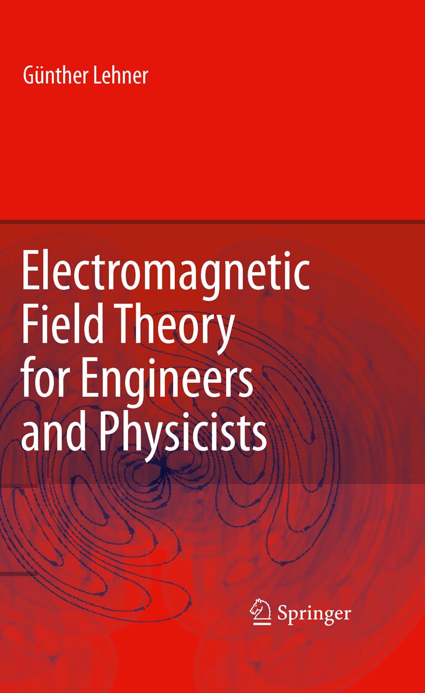 Titlebook: Electromagnetic Field Theory for Engineers and Physicists; Günther Lehner Textbook 20101st edition Springer-Verlag Berlin Heidelberg 2010 Titlebook: Electromagnetic Field Theory for Engineers and Physicists; Günther Lehner Textbook 20101st edition Springer-Verlag Berlin Heidelberg 2010