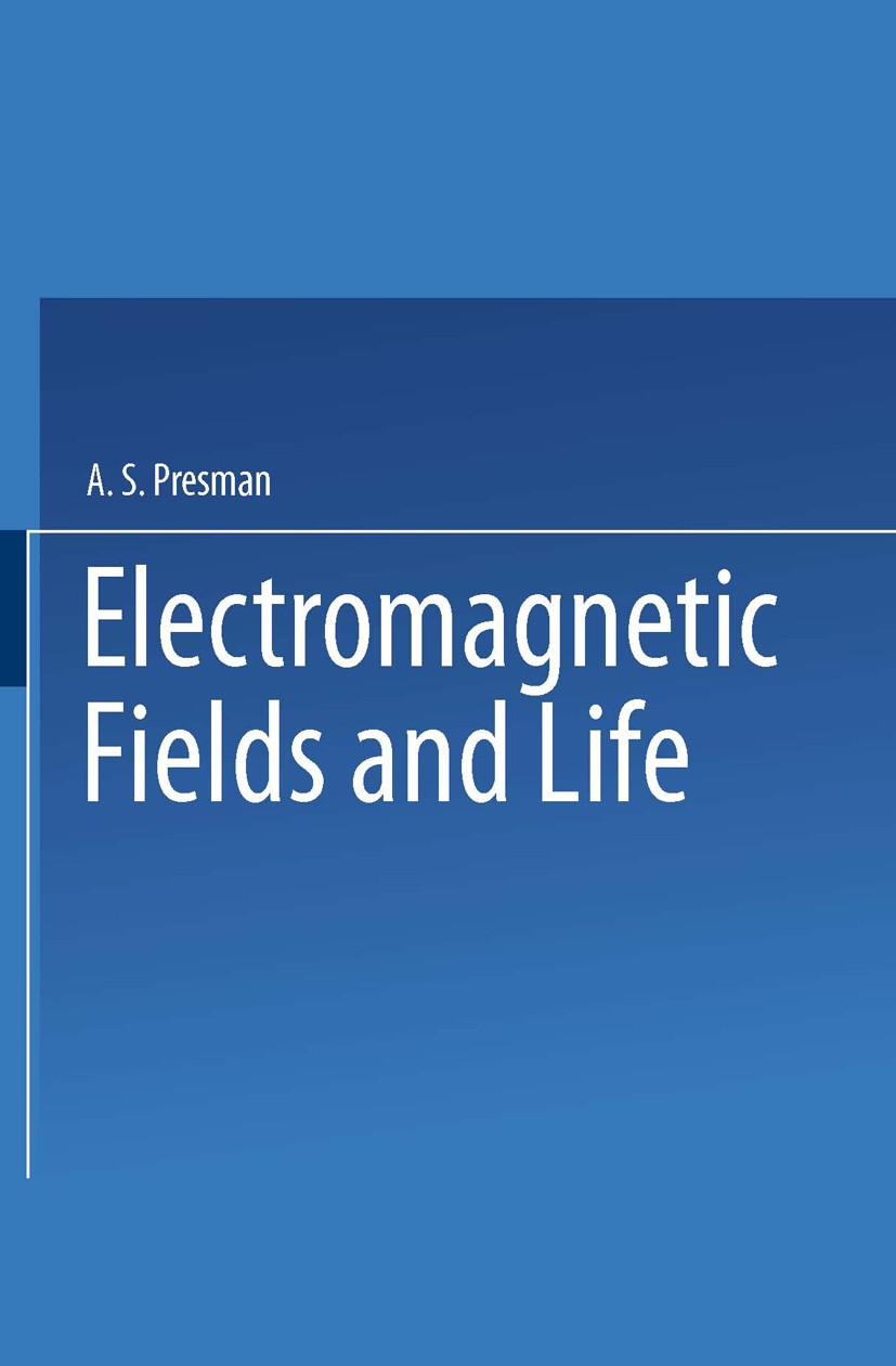 Titlebook: Electromagnetic Fields and Life; A. S. Presman,Frank A. Brown (Morrison Professor o Book 1970 Springer Science+Business Media New York 197 Titlebook: Electromagnetic Fields and Life; A. S. Presman,Frank A. Brown (Morrison Professor o Book 1970 Springer Science+Business Media New York 197