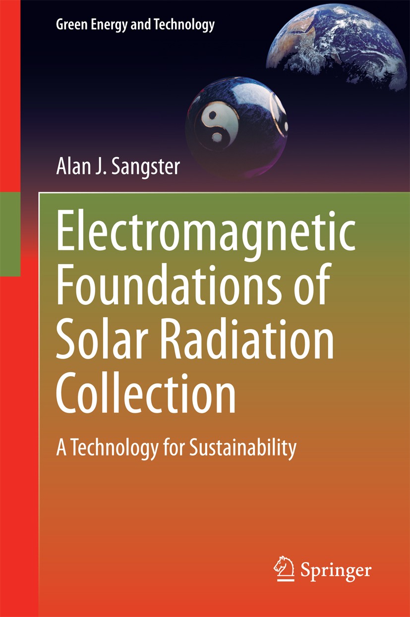 Titlebook: Electromagnetic Foundations of Solar Radiation Collection; A Technology for Sus Alan J. Sangster Book 2014 Springer International Publishin Titlebook: Electromagnetic Foundations of Solar Radiation Collection; A Technology for Sus Alan J. Sangster Book 2014 Springer International Publishin