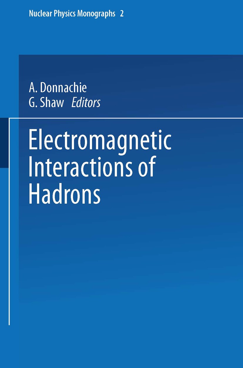 Titlebook: Electromagnetic Interactions of Hadrons; A. Donnachie,G. Shaw Book 1978 Springer Science+Business Media New York 1978 electron.elementary Titlebook: Electromagnetic Interactions of Hadrons; A. Donnachie,G. Shaw Book 1978 Springer Science+Business Media New York 1978 electron.elementary