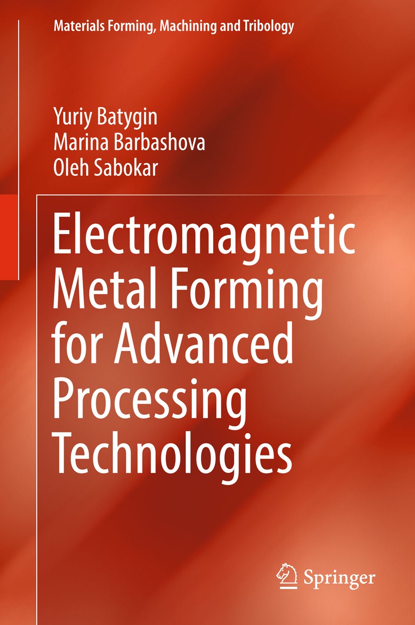 Titlebook: Electromagnetic Metal Forming for Advanced Processing Technologies; Yuriy Batygin,Marina Barbashova,Oleh Sabokar Book 2018 Springer Intern Titlebook: Electromagnetic Metal Forming for Advanced Processing Technologies; Yuriy Batygin,Marina Barbashova,Oleh Sabokar Book 2018 Springer Intern