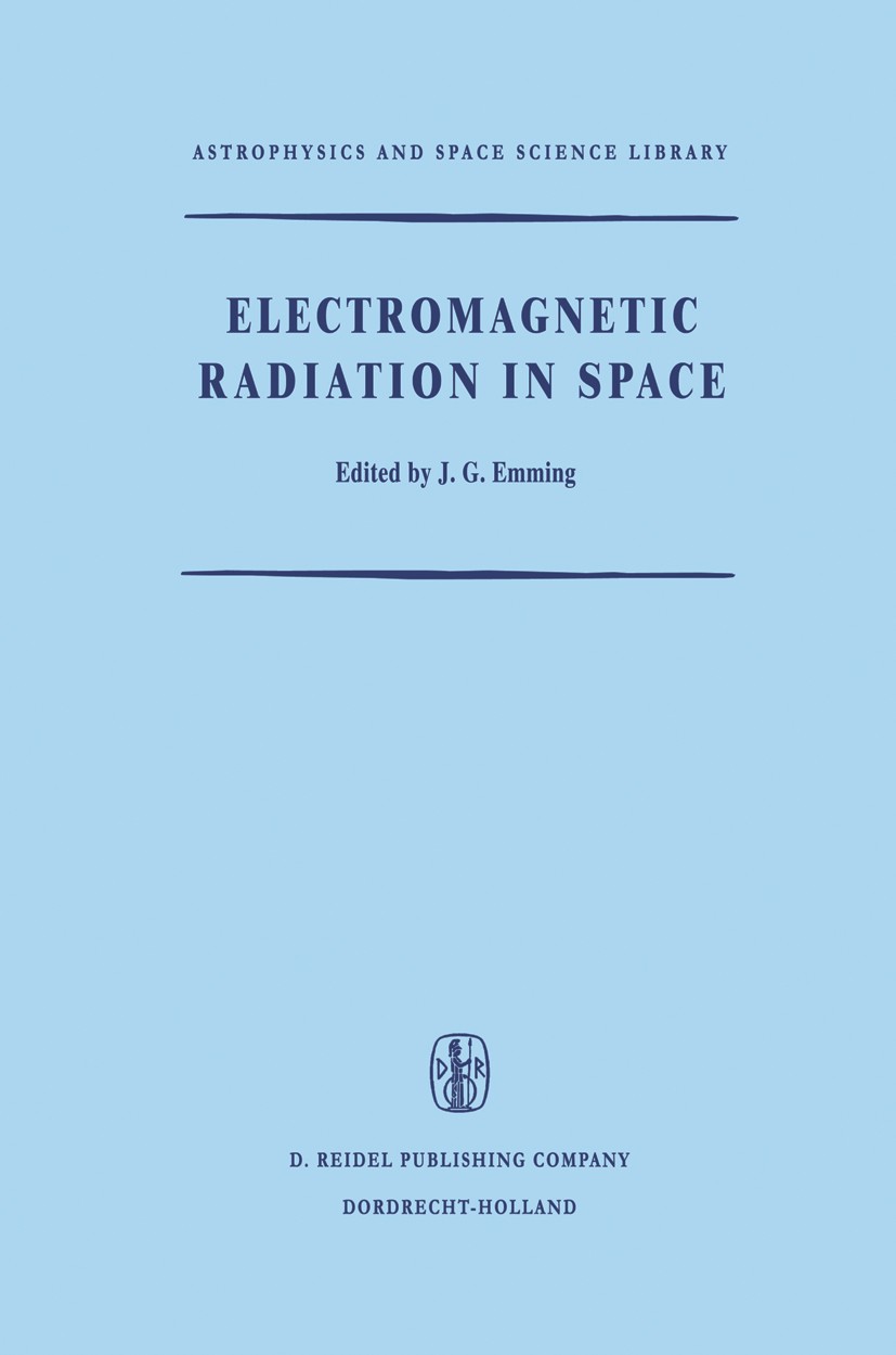 Titlebook: Electromagnetic Radiation in Space; Proceedings of the T J. G. Emming Conference proceedings 1967 D. Reidel Publishing Company, Dordrecht, Titlebook: Electromagnetic Radiation in Space; Proceedings of the T J. G. Emming Conference proceedings 1967 D. Reidel Publishing Company, Dordrecht,