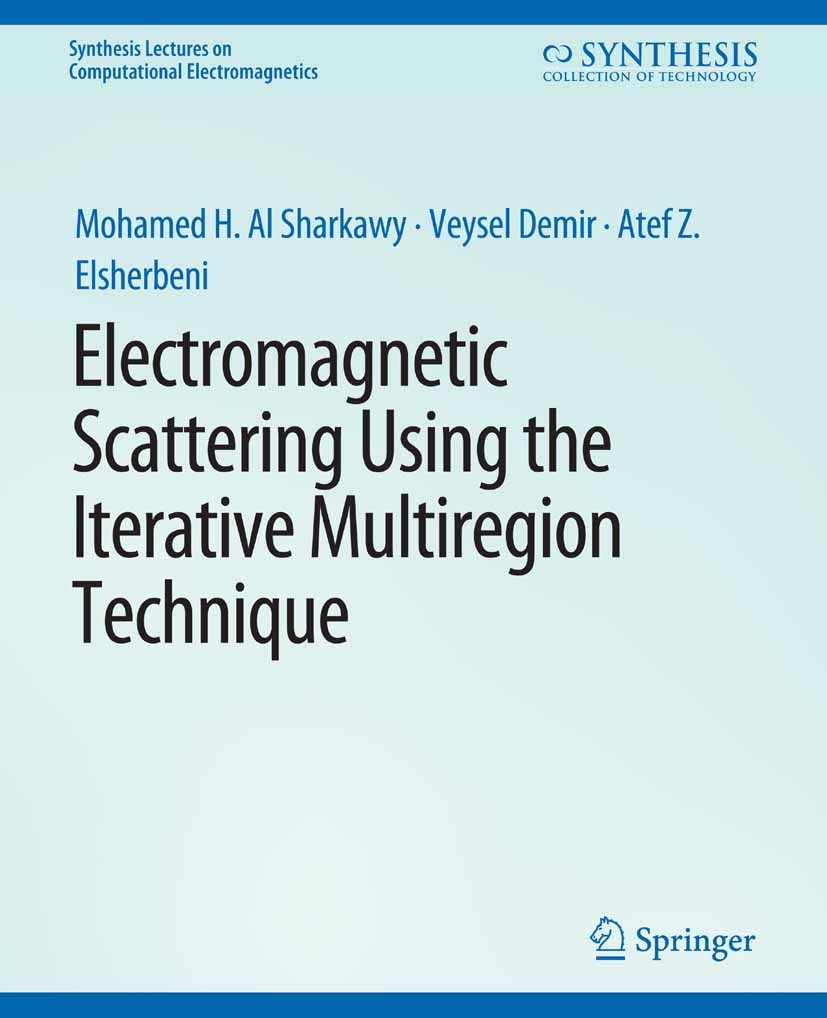 Titlebook: Electromagnetic Scattering using the Iterative Multi-Region Technique; Mohamed H. Sharkawy,Veysel Demir,Atef Z. Elsherben Book 2007 Spring Titlebook: Electromagnetic Scattering using the Iterative Multi-Region Technique; Mohamed H. Sharkawy,Veysel Demir,Atef Z. Elsherben Book 2007 Spring