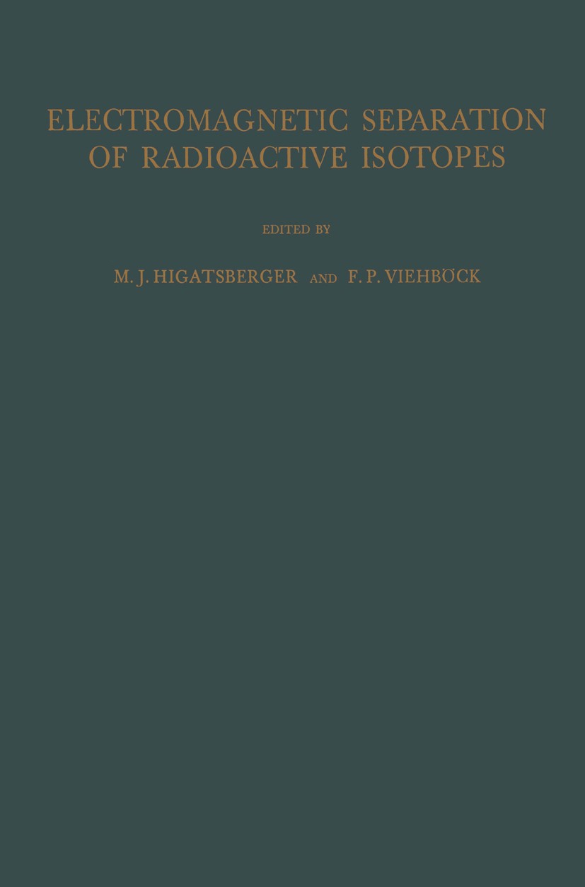 Titlebook: Electromagnetic Separation of Radioactive Isotopes; Proceedings of the I M. J. Higatsberger,F. P. Viehböck Conference proceedings 1961 Spri Titlebook: Electromagnetic Separation of Radioactive Isotopes; Proceedings of the I M. J. Higatsberger,F. P. Viehböck Conference proceedings 1961 Spri