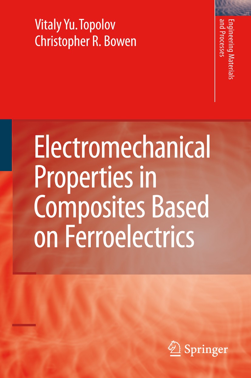 Titlebook: Electromechanical Properties in Composites Based on Ferroelectrics; Vitaly Yuryevich Topolov,Christopher R. Bowen Book 2009 Springer-Verla Titlebook: Electromechanical Properties in Composites Based on Ferroelectrics; Vitaly Yuryevich Topolov,Christopher R. Bowen Book 2009 Springer-Verla