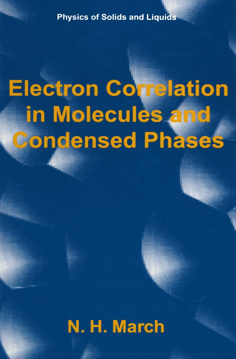 Titlebook: Electron Correlation in Molecules and Condensed Phases; N. H. March Book 1996 Springer Science+Business Media New York 1996 atomic propert Titlebook: Electron Correlation in Molecules and Condensed Phases; N. H. March Book 1996 Springer Science+Business Media New York 1996 atomic propert