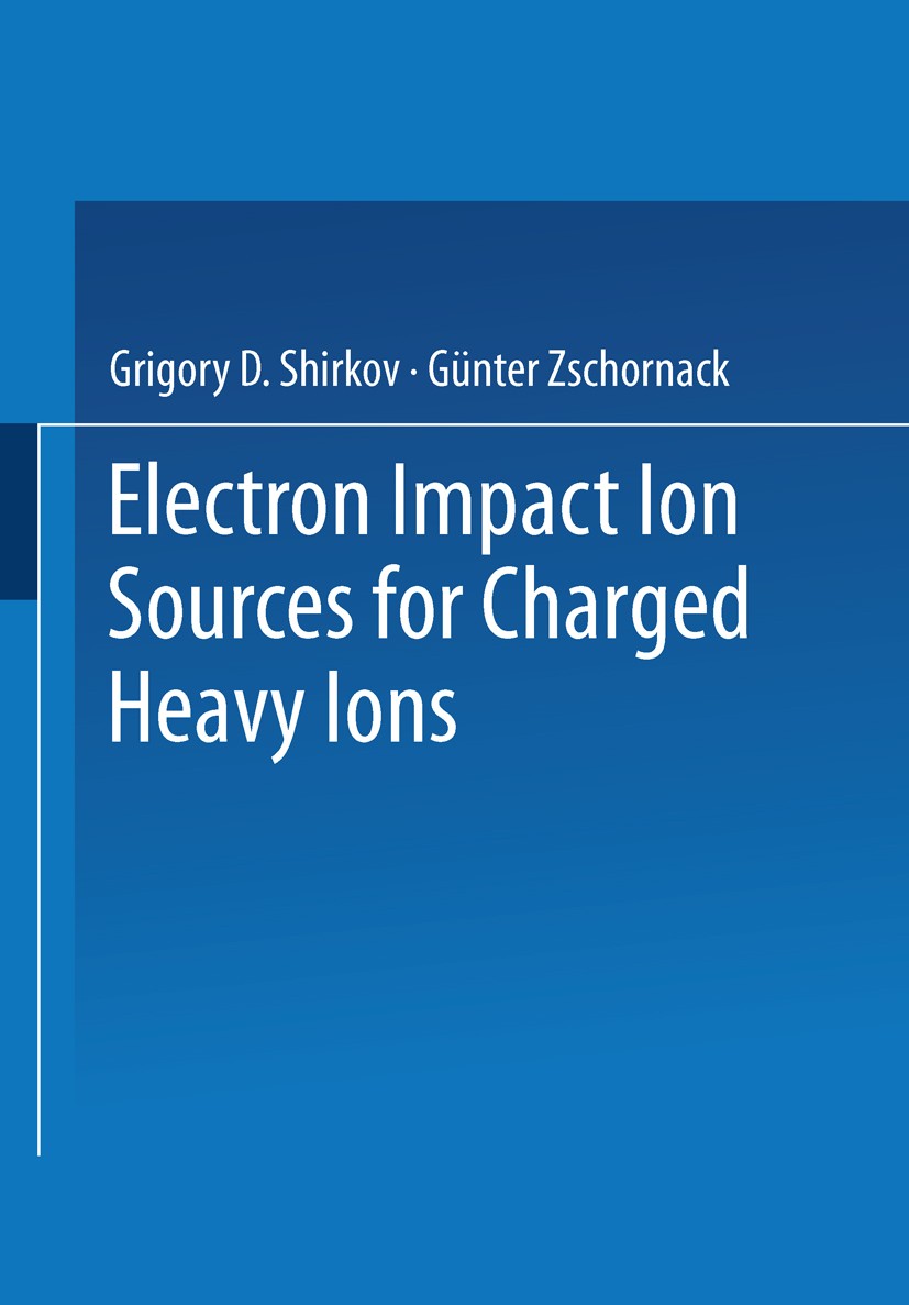 Titlebook: Electron Impact Ion Sources for Charged Heavy Ions; Grigori D. Shirkov,Günter Zschornack Textbook 1996 Springer Fachmedien Wiesbaden 1996 Titlebook: Electron Impact Ion Sources for Charged Heavy Ions; Grigori D. Shirkov,Günter Zschornack Textbook 1996 Springer Fachmedien Wiesbaden 1996