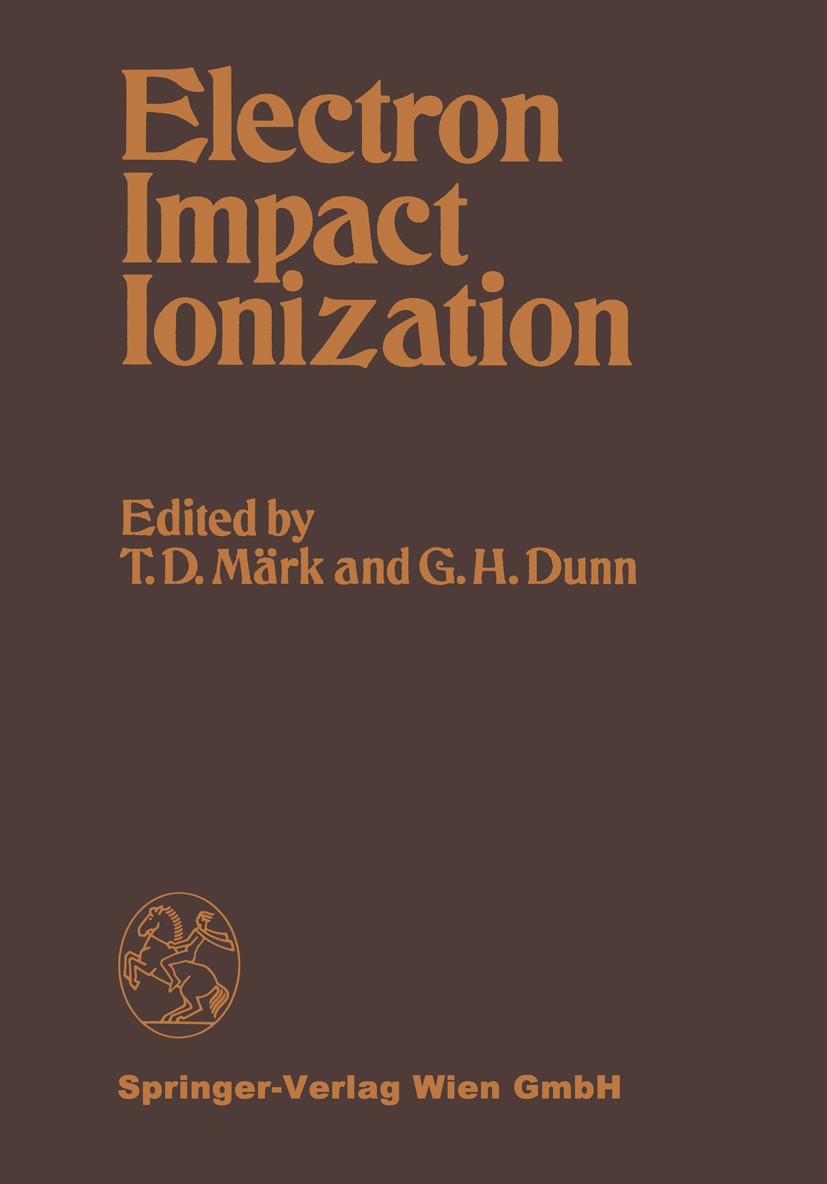 Titlebook: Electron Impact Ionization; Tilmann D. Märk,Gordon H. Dunn Book 1985 Springer-Verlag Wien 1985 Cross section.atoms.behavior.collision.elec Titlebook: Electron Impact Ionization; Tilmann D. Märk,Gordon H. Dunn Book 1985 Springer-Verlag Wien 1985 Cross section.atoms.behavior.collision.elec