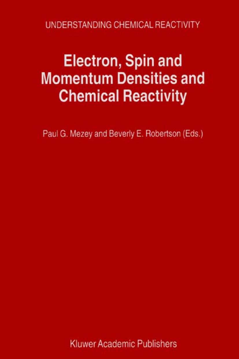 Titlebook: Electron, Spin and Momentum Densities and Chemical Reactivity; Paul G. Mezey,Beverly E. Robertson Book 2000 Springer Science+Business Medi Titlebook: Electron, Spin and Momentum Densities and Chemical Reactivity; Paul G. Mezey,Beverly E. Robertson Book 2000 Springer Science+Business Medi