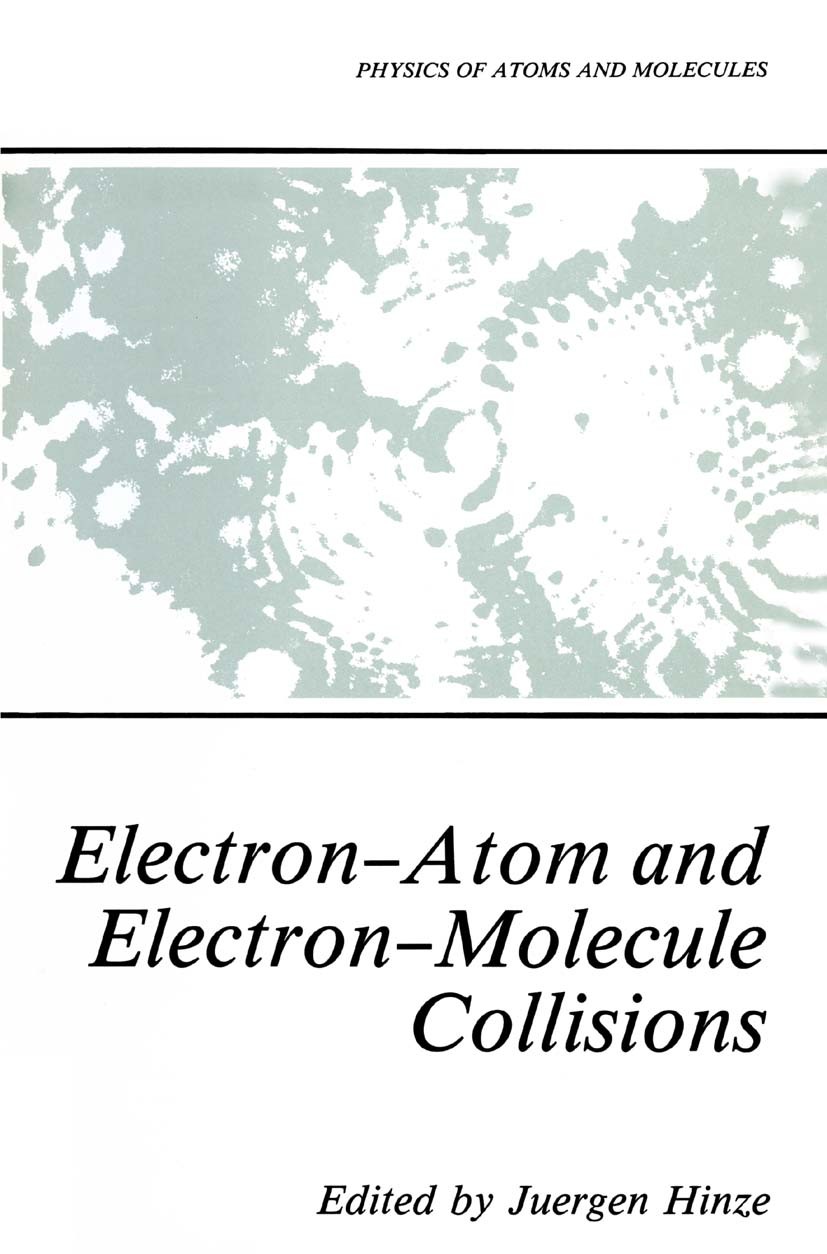 Titlebook: Electron-Atom and Electron-Molecule Collisions; Juergen Hinze Book 1983 Springer Science+Business Media New York 1983 collision.diatomic m Titlebook: Electron-Atom and Electron-Molecule Collisions; Juergen Hinze Book 1983 Springer Science+Business Media New York 1983 collision.diatomic m