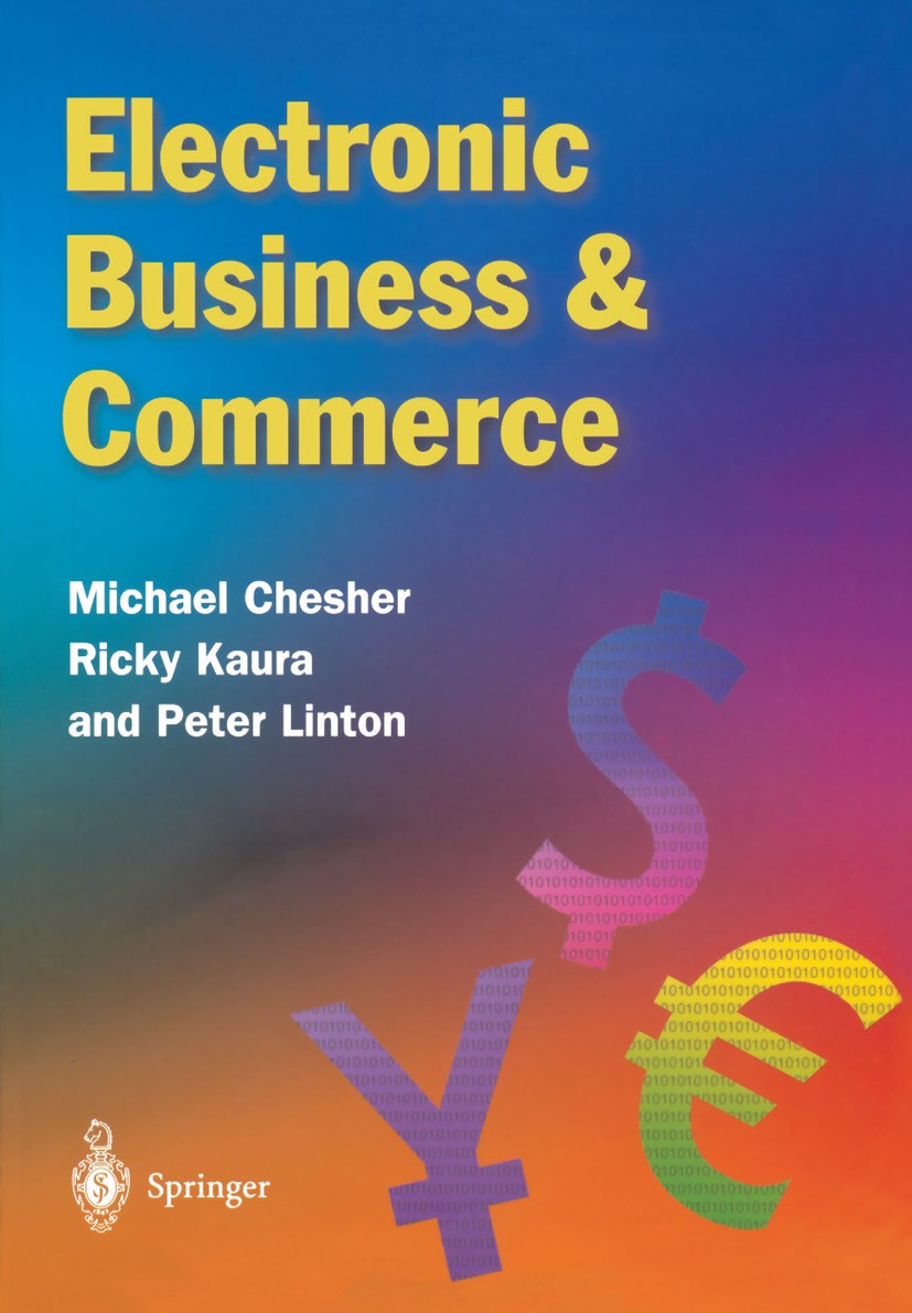 Titlebook: Electronic Business & Commerce; Michael Chesher,Rukesh Kaura,Peter Linton Textbook 2003 Springer-Verlag London 2003 B2B.B2C.Business-to-Co Titlebook: Electronic Business & Commerce; Michael Chesher,Rukesh Kaura,Peter Linton Textbook 2003 Springer-Verlag London 2003 B2B.B2C.Business-to-Co
