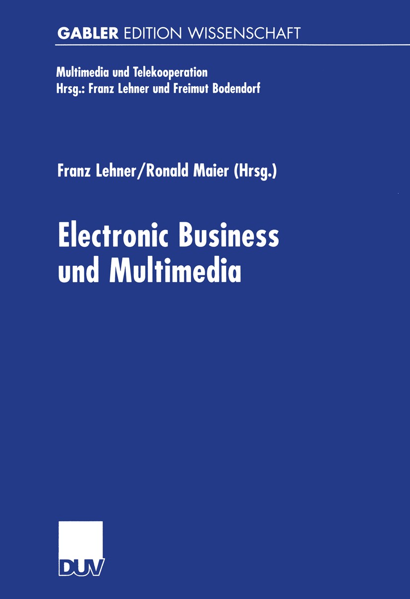 Titlebook: Electronic Business und Multimedia; Franz Lehner,Ronald Maier Book 2000 Betriebswirtschaftlicher Verlag Dr. Th. Gabler GmbH, Wiesbaden, un Titlebook: Electronic Business und Multimedia; Franz Lehner,Ronald Maier Book 2000 Betriebswirtschaftlicher Verlag Dr. Th. Gabler GmbH, Wiesbaden, un