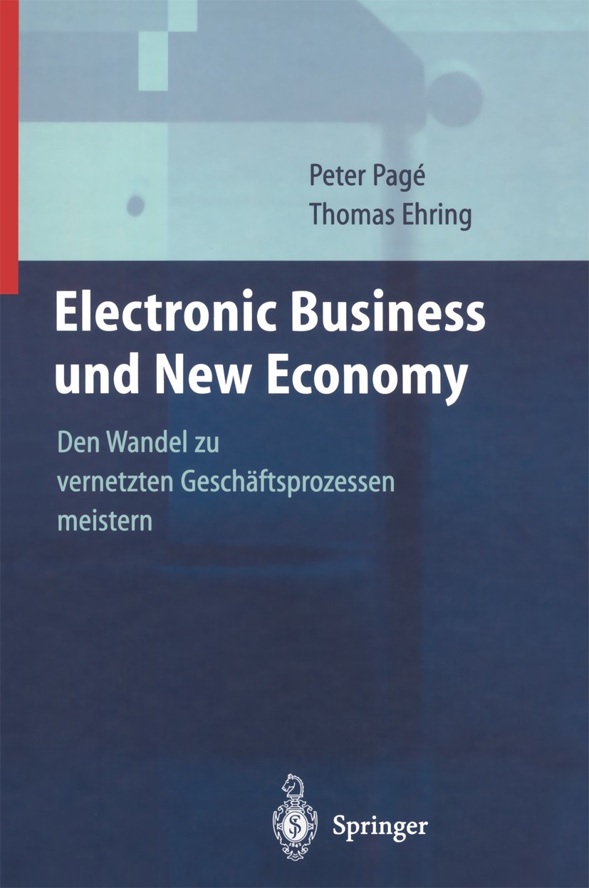 Titlebook: Electronic Business und New Economy; Den Wandel zu vernet Peter Pagé,Thomas Ehring Book 2001 Springer-Verlag Berlin Heidelberg 2001 Busines Titlebook: Electronic Business und New Economy; Den Wandel zu vernet Peter Pagé,Thomas Ehring Book 2001 Springer-Verlag Berlin Heidelberg 2001 Busines