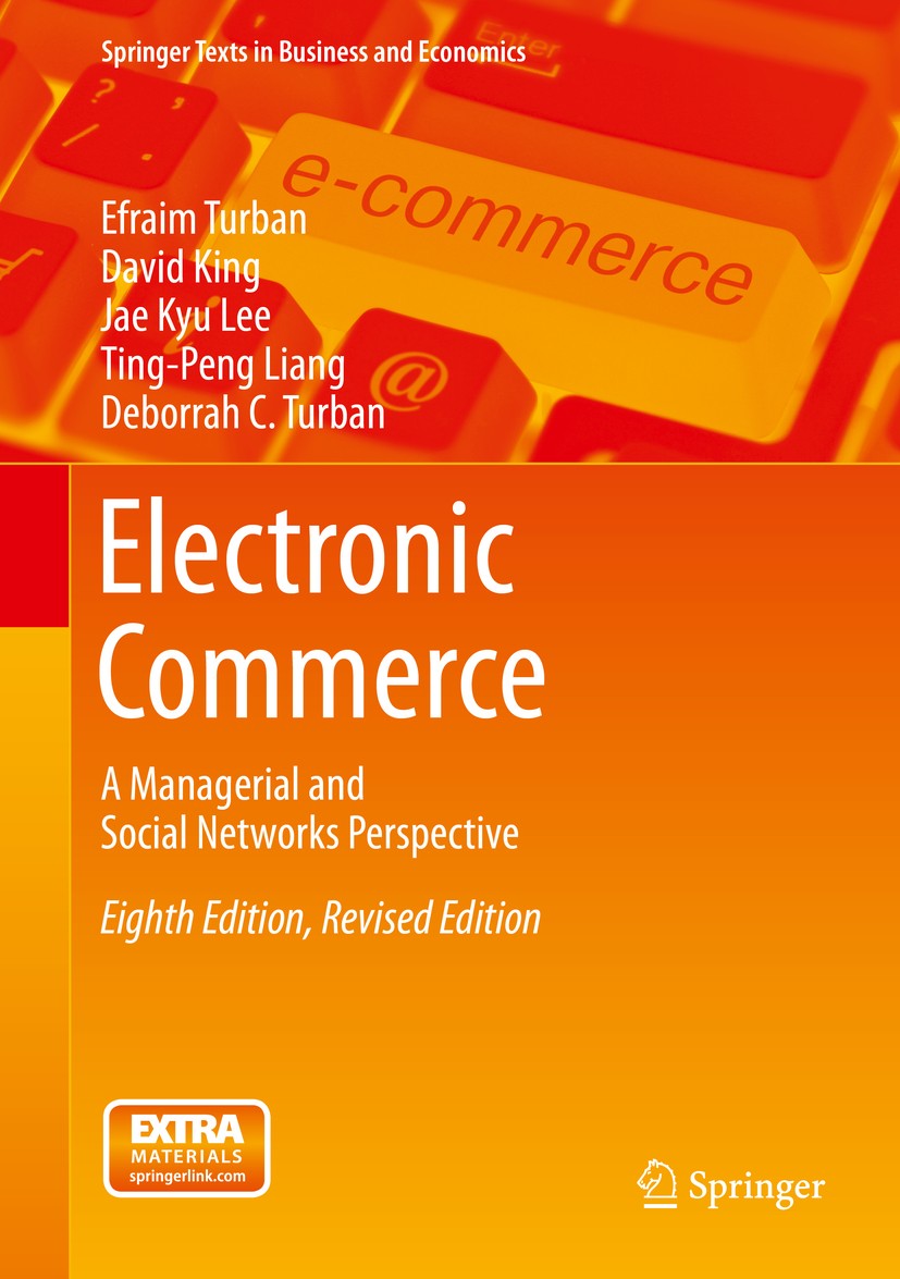 Titlebook: Electronic Commerce; A Managerial and Soc Efraim Turban,David King,Deborrah C. Turban Textbook 20158th edition Springer Nature Switzerland Titlebook: Electronic Commerce; A Managerial and Soc Efraim Turban,David King,Deborrah C. Turban Textbook 20158th edition Springer Nature Switzerland