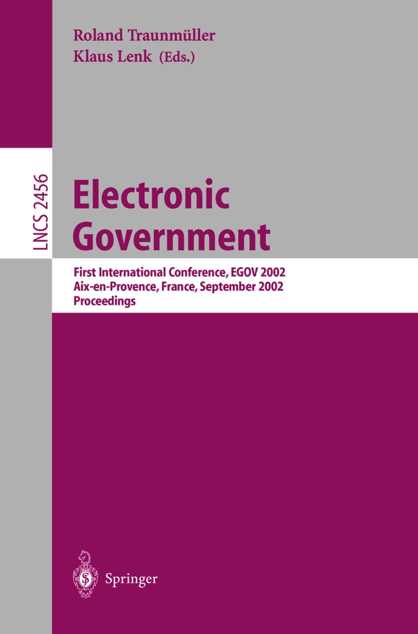 Titlebook: Electronic Government; First International Roland Traunmüller,Klaus Lenk Conference proceedings 2002 Springer-Verlag Berlin Heidelberg 200 Titlebook: Electronic Government; First International Roland Traunmüller,Klaus Lenk Conference proceedings 2002 Springer-Verlag Berlin Heidelberg 200