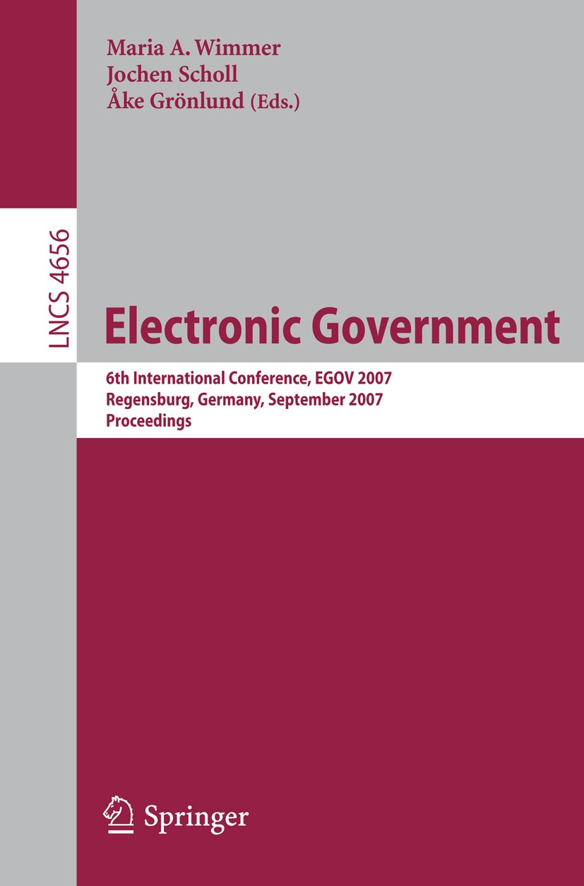 Titlebook: Electronic Goverment; 6th International Co Maria A. Wimmer,Jochen Scholl,Åke Grönlund Conference proceedings 2007 Springer-Verlag Berlin He Titlebook: Electronic Goverment; 6th International Co Maria A. Wimmer,Jochen Scholl,Åke Grönlund Conference proceedings 2007 Springer-Verlag Berlin He