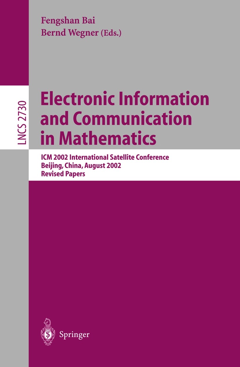 Titlebook: Electronic Information and Communication in Mathematics; ICM 2002 Internation Fengshan Bai,Bernd Wegner Conference proceedings 2003 Springe Titlebook: Electronic Information and Communication in Mathematics; ICM 2002 Internation Fengshan Bai,Bernd Wegner Conference proceedings 2003 Springe