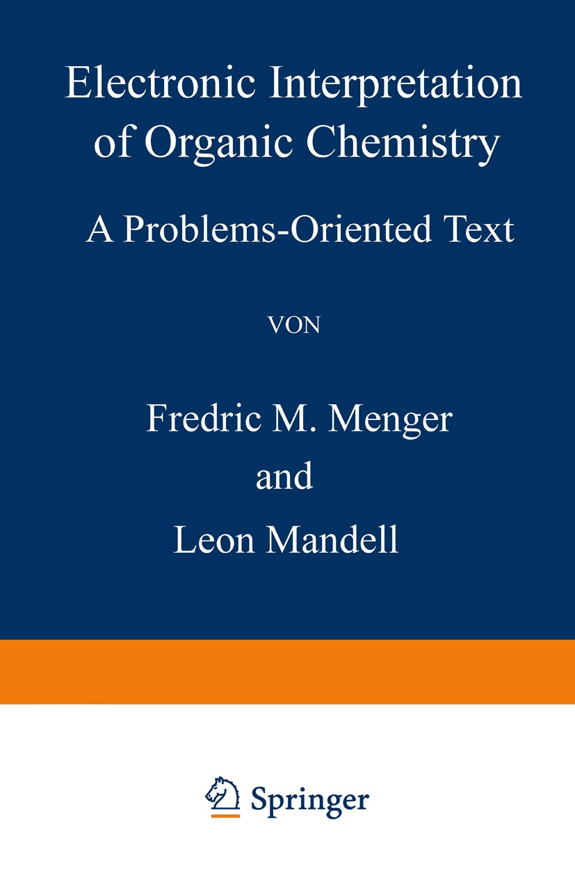 Titlebook: Electronic Interpretation of Organic Chemistry; A Problems-Oriented Fredric M. Menger,Leon Mandell Book 1980 Plenum Press, New York 1980 o Titlebook: Electronic Interpretation of Organic Chemistry; A Problems-Oriented Fredric M. Menger,Leon Mandell Book 1980 Plenum Press, New York 1980 o