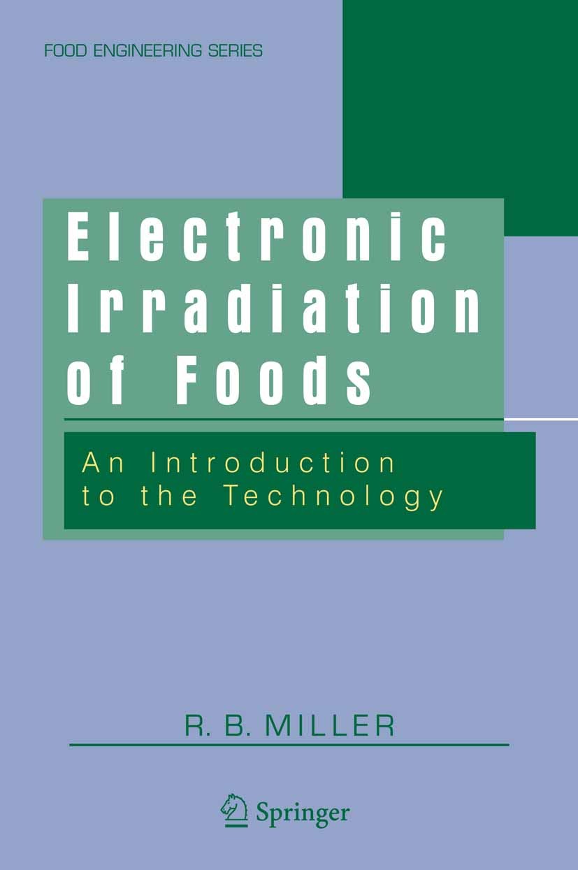 Titlebook: Electronic Irradiation of Foods; An Introduction to t R. B. Miller Book 2005 Springer-Verlag US 2005 dosimetry.energy.food.health.radioacti Titlebook: Electronic Irradiation of Foods; An Introduction to t R. B. Miller Book 2005 Springer-Verlag US 2005 dosimetry.energy.food.health.radioacti